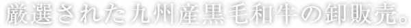 厳選された九州産黒毛和牛の卸販売。